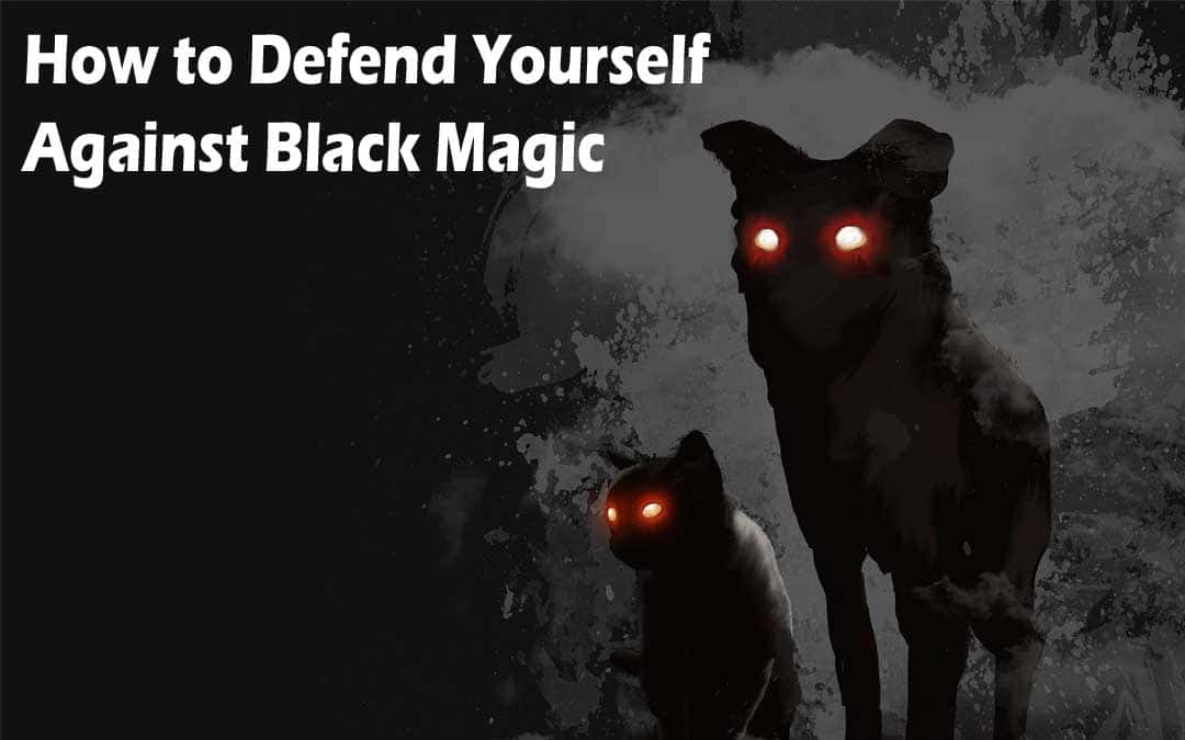 How to Defend Yourself Against Black Magic